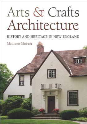 Download Arts and Crafts Architecture: History and Heritage in New England - Maureen Meister | PDF