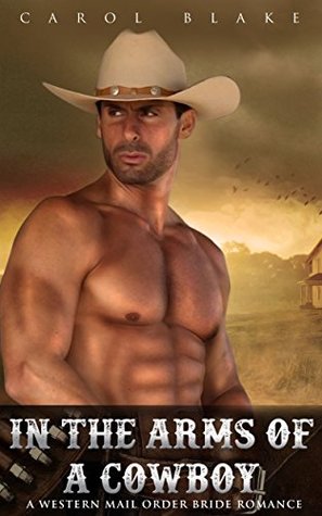Read ROMANCE: WESTERN ROMANCE: In The Arms Of A Cowboy (Western Mail Order Bride Cowboy Alpha Male Historical Romance) (Mail Order Brides Western Contemporary Historical Romance) - Carol Blake | ePub