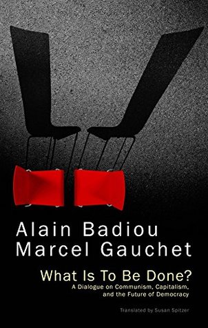 Read What Is To Be Done?: A Dialogue on Communism, Capitalism, and the Future of Democracy - Alain Badiou file in PDF
