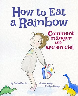 Read online How to Eat a Rainbow: French & English Dual Text - Delia Berlin file in PDF
