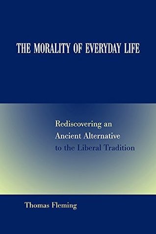 Download The Morality of Everyday Life: Rediscovering an Ancient Alternative to the Liberal Tradition - Thomas Fleming file in ePub
