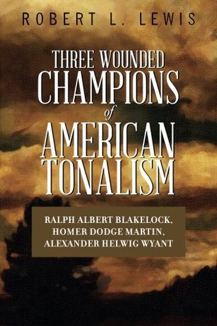 Download Three Wounded Champions of American Tonalism: Ralph Albert Blakelock, Homer Dodge Martin, Alexander Helwig Wyant - Robert L. Lewis file in ePub