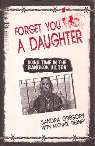 Read Forget You Had a Daughter : Doing Time in the 'Bangkok Hilton' - Sandra Gregory file in ePub