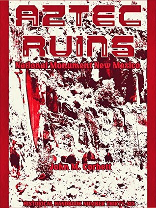 Read online Aztec Ruins National Monument-New Mexico: NPS Historical Handbook No. 36, 1962 (Illustrations) - John M. Corbett file in ePub