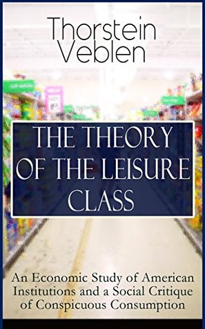 Read THE THEORY OF THE LEISURE CLASS: An Economic Study of American Institutions and a Social Critique of Conspicuous Consumption: Development of Institutions  Karl Marx, Adam Smith and Herbert Spencer - Thorstein Veblen | ePub