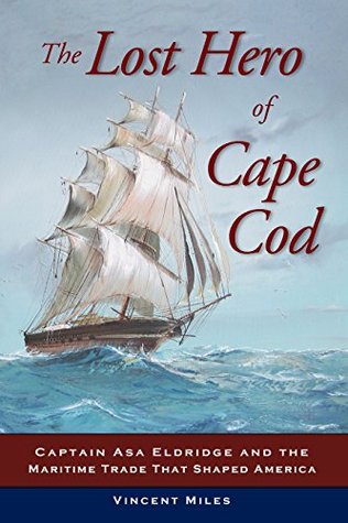 Read The Lost Hero of Cape Cod: Captain Asa Eldridge and the Maritime Trade That Shaped America - Vincent Miles file in PDF