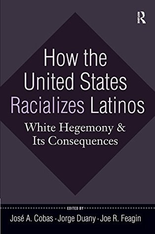 Download How the United States Racializes Latinos: White Hegemony and Its Consequences - José A. Cobas | ePub