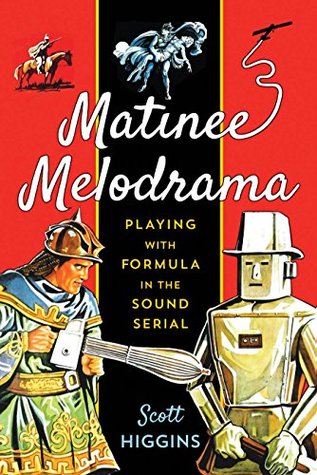 Read Matinee Melodrama: Playing with Formula in the Sound Serial - Scott Higgins file in ePub