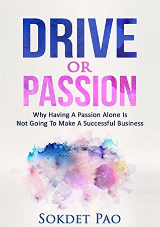 Download Drive Or Passion: Why Having A Passion Alone Is Not Going To Make A Successful Business (Drive, Business Startup, Passion, Feasibility, Ideas) - Sokdet Pao | ePub