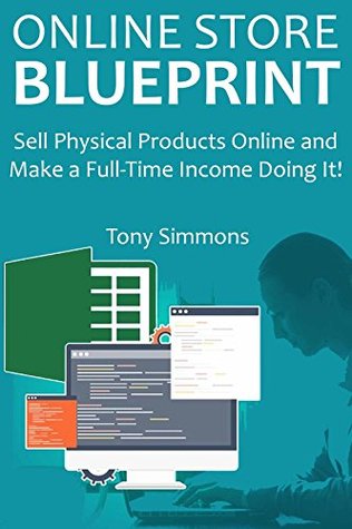 Read ONLINE STORE BLUEPRINT: Sell Physical Products Online and Make a Full-Time Income Doing It! - Tony Simmons file in ePub