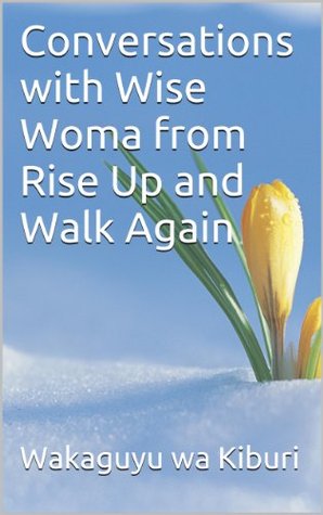 Read online Conversations with Wise Woma from Rise Up and Walk Again (Sally Series Book 7) - Wakaguyu wa Kiburi file in ePub