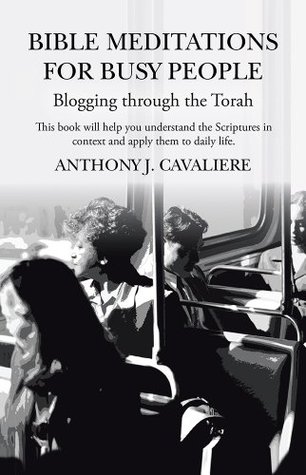 Download Bible Meditations for Busy People: Blogging through the Torah - Anthony J. Cavaliere file in ePub
