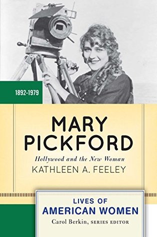Read online Mary Pickford: Hollywood and the New Woman (Lives of American Women) - Kathleen Feeley | ePub