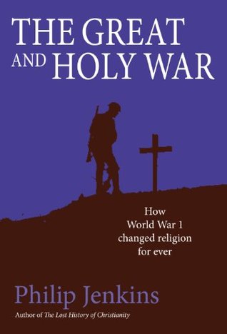 Read The Great and Holy War: How World War I Changed Religion For Ever - Philip Jenkins | PDF