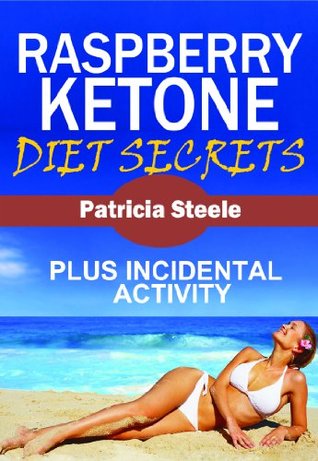 Read Raspberry Ketone Diet Secrets & Incidental Activity - Patricia Steele | PDF