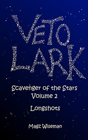 Read online Veto Lark: Scavenger of the Stars Volume 2 - Longshots - Magz Wiseman | ePub