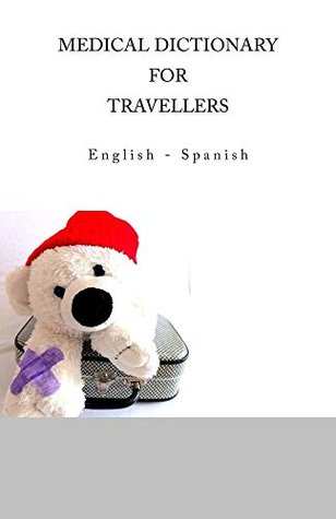 Download MEDICAL DICTIONARY FOR TRAVELLERS: English - Spanish - Edita Ciglenecki | PDF