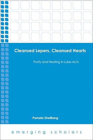 Read Cleansed Lepers, Cleansed Hearts: Purity and Healing in Luke-Acts (Emerging Scholars) - Pamela Shellberg | PDF