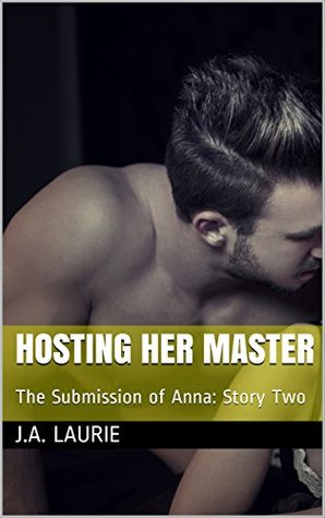 Read online Hosting Her Master: The Submission of Anna: Story Two (Bella Donna Book 2) - J.A. Laurie | ePub