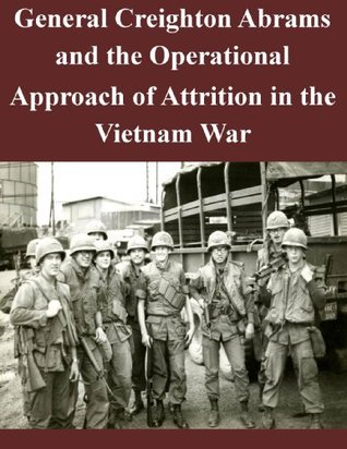 Read General Creighton Abrams and the Operational Approach of Attrition in the Vietnam War - Major Thom D. Frohnhoefer file in ePub