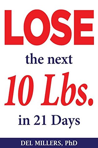 Read online Lose the Next 10 Lbs in 21 Days: Experience better health and effortless weight loss with a healthy whole foods diet plan. - Del Millers file in PDF