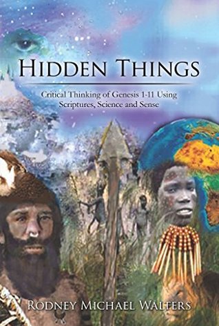 Download Hidden Things: Critical Thinking of Genesis 1-11 Using Scriptures, Science and Sense - Rodney Michael Walters file in PDF