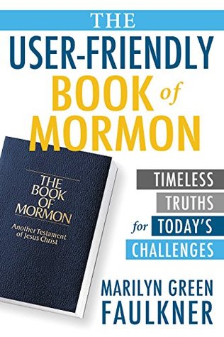 Read online The User-Friendly Book of Mormon: Timeless Truths for Today's Challenges - Marilyn Green Faulkner file in ePub
