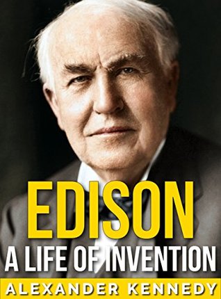 Read online Edison: A Life of Invention   The True Story of Thomas Edison (Short Reads Historical Biographies of Famous People) - Alexander Kennedy | ePub