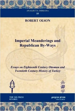 Download Imperial Meanderings and Republican By-Ways: Essays on Eighteenth Century Ottoman and Twentieth Century History of Turkey - Robert W. Olson | PDF