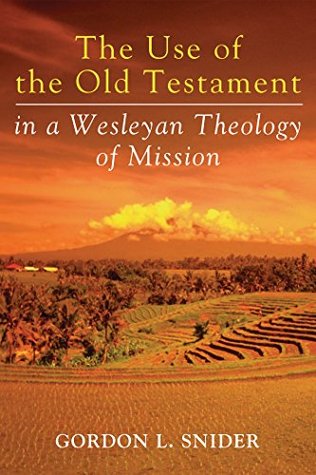 Read online The Use of the Old Testament in a Wesleyan Theology of Mission - Gordon L Snider | PDF