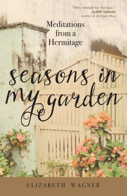 Download Seasons in My Garden: Meditations from a Hermitage - Elizabeth Wagner file in ePub