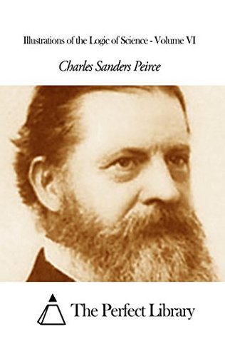 Read Illustrations of the Logic of Science - Volume VI - Charles Sanders Peirce | ePub