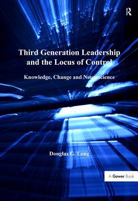 Download Third Generation Leadership and the Locus of Control: Knowledge, Change and Neuroscience - Douglas G Long Dr | PDF