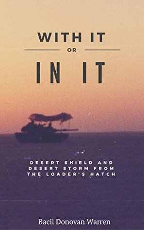 Read online With It or in It: Desert Shield and Desert Storm from the Loader's Hatch - Bacil Donovan Warren file in PDF