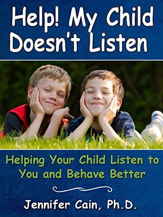 Read Help! My Child Doesn't Listen: Helping Your Child Listen to You and Behave Better - Dr. Jennifer Cain | PDF