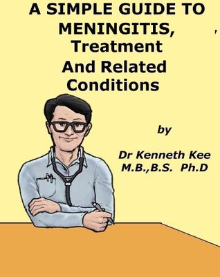 Read A Simple Guide to Meningitis, Treatment and Related Diseases (A Simple Guide to Medical Conditions) - Kenneth Kee | PDF