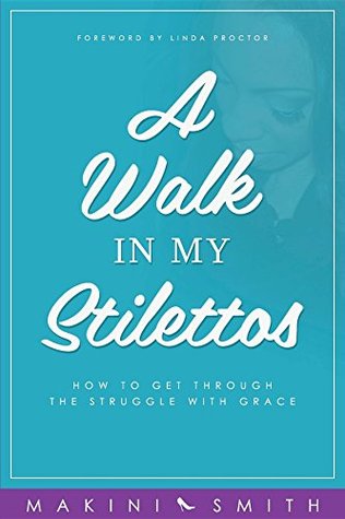 Download A Walk in my Stilettos: How to get through the struggle with grace - Makini Smith file in PDF