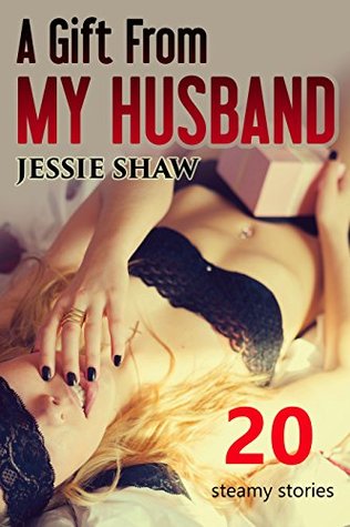 Read online Romance: A Gift From My Husband (New Adult Romance Multi Book Mega Bundle Erotic Sex Tales Taboo Box Set)(New Adult Erotica, Contemporary Coming Of Age Fantasy, Fetish) - Jessie Shaw file in PDF