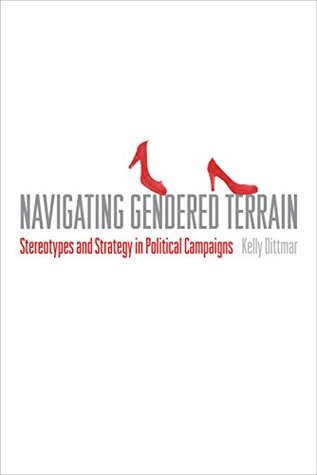 Read online Navigating Gendered Terrain: Stereotypes and Strategy in Political Campaigns - Kelly Dittmar | PDF