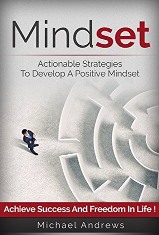 Read Mindset: Actionable Strategies to Develop a Positive Mindset - Achieve Success and Freedom in Life (Mindset, Positive Mindset) - Michael Andrews file in ePub