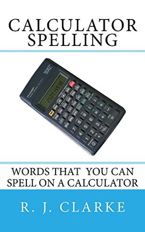 Read Calculator Spelling: Words that you can spell on a calculator - R.J. Clarke file in PDF