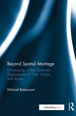 Read Beyond Spatial Montage: Windowing, or the Cinematic Displacement of Time, Motion, and Space - Michael Betancourt | PDF