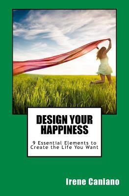 Read Design Your Happiness: 9 Essential Elements to Create the Life You Want - Irene Caniano | ePub