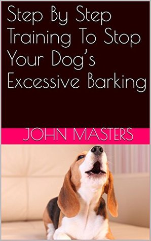 Read Step By Step Training To Stop Your Dog's Excessive Barking - John Masters file in PDF