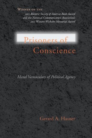 Read Prisoners of Conscience: Moral Vernaculars of Political Agency (Studies in Rhetoric/Communication) - Gerard A. Hauser | PDF