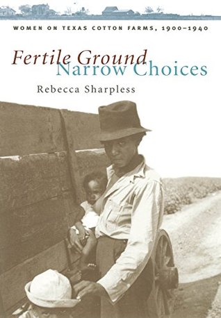 Read Fertile Ground, Narrow Choices: Women on Texas Cotton Farms, 1900-1940 (Studies in Rural Culture) - Rebecca Sharpless | PDF