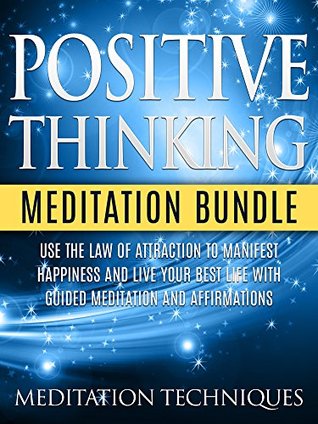 Read Positive Thinking Meditation Bundle: Use the Law of Attraction to Manifest Happiness and Live Your Best Life with Guided Meditation and Affirmations - Meditation Techniques | ePub
