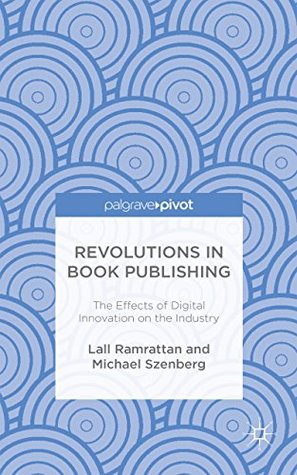 Download Revolutions in Book Publishing: The Effects of Digital Innovation on the Industry - Lall Ramrattan | PDF