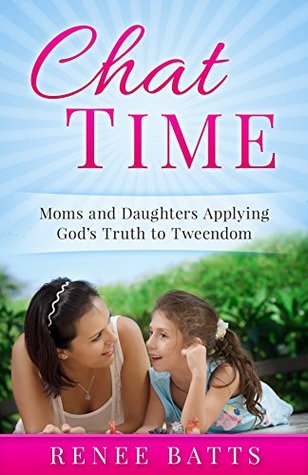 Read Chat Time: Moms and Daughters Applying Gods Truth to Tweendom - Renee Batts | ePub