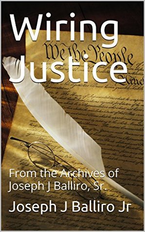 Read online Wiring Justice: From the Archives of Joseph J Balliro, Sr. - Joseph J. Balliro Jr. file in PDF